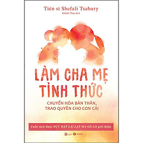 Làm cha mẹ tỉnh thức - Chuyển hóa bản thân, trao quyền cho con cái