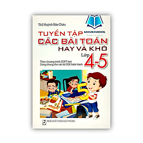Sách - Tuyển Tập Các Bài Toán Hay Và Khó Lớp 4 - 5 (Theo Chương Trình Giáo Dục Phổ Thông Mới)