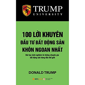 100 Lời Khuyên Đầu Tư Bất Động Sản Khôn Ngoan Nhất - Trump University (Tái Bản Mới Nhất) - Bản Quyền