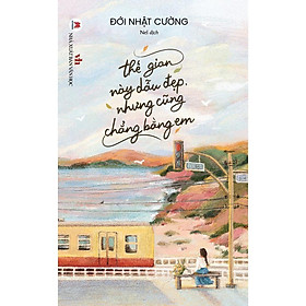 Sách - Thế Gian Này Dẫu Đẹp Nhưng Cũng Chẳng Bằng Em - Huy Hoàng Bookstore