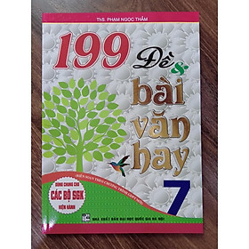Sách - 199 Đề & bài văn hay 7 - ( Biên soạn theo chương trình GDPT mới )