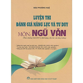 Sách - Luyện thi đánh giá năng lực và tư duy môn Ngữ văn (Theo chương trình 2018 và định dạng, cấu trúc của từng trường)
