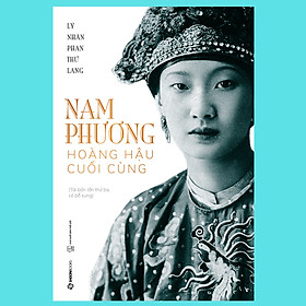 Nam Phương - Hoàng Hậu Cuối Cùng (Tái Bản Lần 3) -  một bậc mẫu nghi trong thiên hạ
