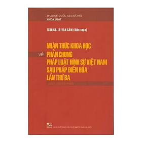 Nhận thức khoa học về phần chung pháp luật hình sự Việt Nam sau Pháp điển hóa lần thứ ba - LÊ VĂN CẢM - NXB Đại học quốc gia Hà Nội 