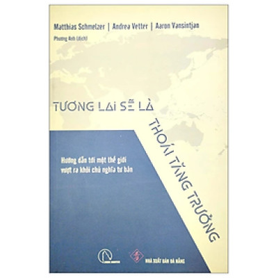 Tương Lai Sẽ Là Thoái Tăng Trưởng - Hướng Dẫn Tới Một Thế Giới Vượt Ra Khỏi Chủ Nghĩa Tư Bản - nhiều tác giả - Nhà xuất bản Đà Nẵng