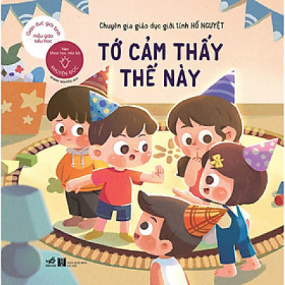 Giáo dục giới tính mẫu giáo - Tiểu học Tớ cảm thấy thế này