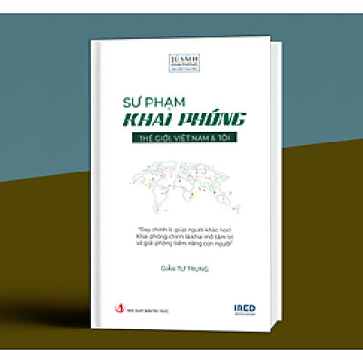 (Bìa Cứng) SƯ PHẠM KHAI PHÓNG - THẾ GIỚI, VIỆT NAM & TÔI - GIẢN TƯ TRUNG (Tiến sĩ, Nhà giáo dục)