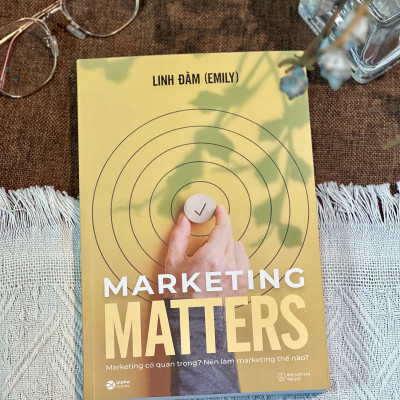 Marketing Matters - Marketing Có Quan Trọng? Nên Làm Marketing Thế Nào?