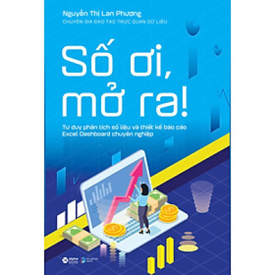 Số Ơi, Mở Ra! - Tư Duy Phân Tích Số Liệu Và Thiết Kế Báo Cáo Excel Dashboard Chuyên Nghiệp
