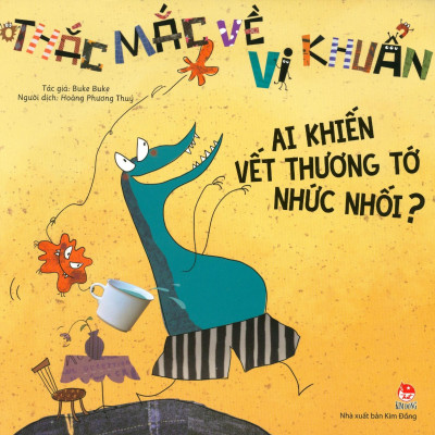 Thắc Mắc Về Vi Khuẩn: Ai Khiến Vết Thương Tớ Nhức Nhối? (Tái Bản 2019)