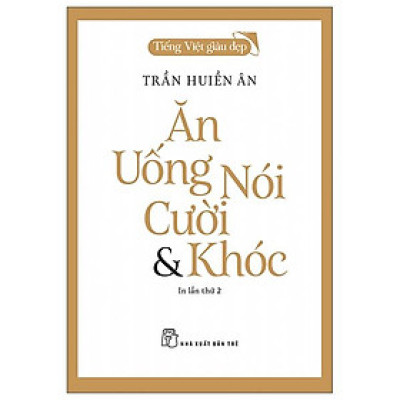 Tiếng Việt Giàu Đẹp - Ăn, Uống, Nói, Cười Và Khóc