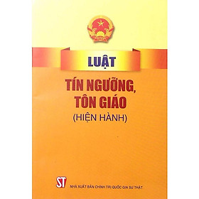 Sách - Luật Tín Ngưỡng, Tôn Giáo (Hiện Hành) - NXB Chính Trị Quốc Gia