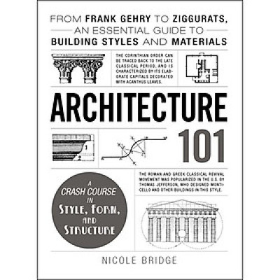 Architecture 101: From Frank Gehry to Ziggurats, an Essential Guide to Building Styles and Materials