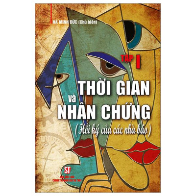 Thời Gian Và Nhân Chứng - Hồi Ký Của Các Nhà Báo - Tập I