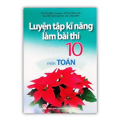 Sách Luyện Tập Kĩ Năng Làm Bài Thi Vào Lớp 10 Môn Toán