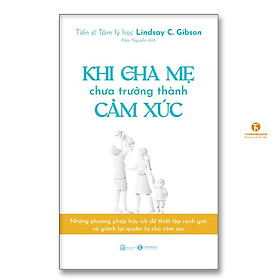 Khi cha mẹ chưa trưởng thành cảm xúc - Thái Hà Books