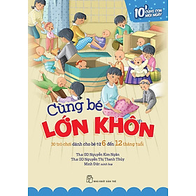 Cùng Bé Lớn Khôn: 30 Trò Chơi Dành Cho Bé Từ 6 Đến 12 Tháng Tuổi – 10 Phút Cùng Con Mỗi Ngày
