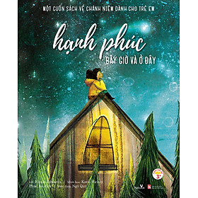 Sách cho bé - Hạnh Phúc Bây Giờ Và Ở Đây – Một Cuốn Sách Về Chánh Niệm Dành Cho Trẻ Em –  Độ tuổi 3+