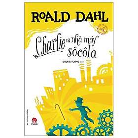 Charlie Và Nhà Máy Sô Cô La (Tái Bản 2021)