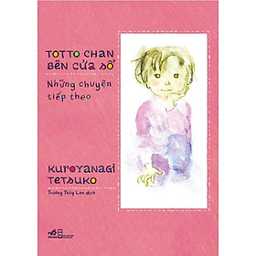 Totto-Chan Bên Cửa Sổ - Những Chuyện Tiếp Theo