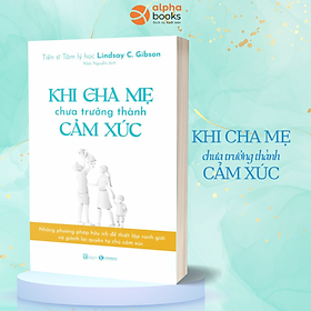 Khi cha mẹ chưa trưởng thành cảm xúc - Bản Quyền
