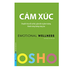 Osho - Cảm Xúc - Chuyển Hóa Nỗi Sợ Hãi, Giận Dữ Và Ghen Tuông Thành Năng Lượng Sáng Tạo
