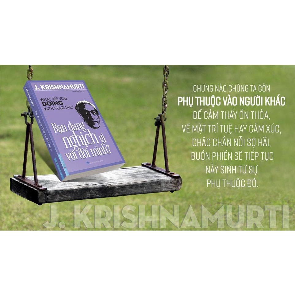 J. Krishnamurti - Bạn Đang Nghịch Gì Với Đời Mình? - Bản Quyền