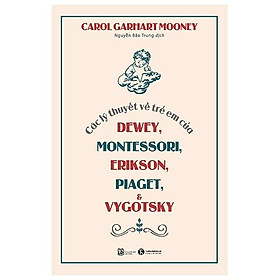 Các Lý Thuyết Về Trẻ Em Của Dewey, Montessori, Erikson, Piaget Và Vygotsky