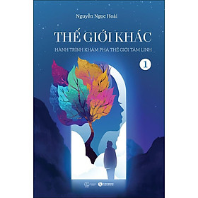 Thế Giới Khác: Hành Trình Khám Phá Thế Giới Tâm Linh - Tập 1