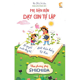 Mẹ Bận Rộn Dạy Con Tự Lập - Nuôi Dạy Trẻ Theo Phương Pháp Shichida 