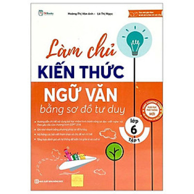 Làm Chủ Kiến Thức Ngữ Văn Bằng Sơ Đồ Tư Duy Lớp 6 - Tập 1