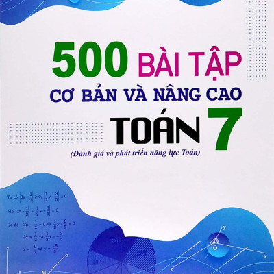 500 Bài Tập Cơ Bản Và Nâng Cao Toán 7 (Đánh Giá Và Phát Triển Năng Lực Toán)