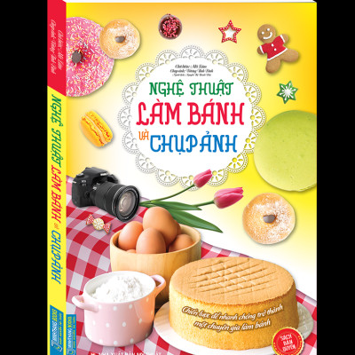 Nghệ Thuật Làm Bánh Và Chụp Ảnh (Bìa Mềm)