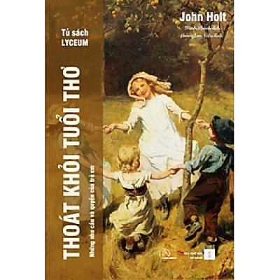 Thoát Khỏi Tuổi Thơ - Những nhu cầu và quyền của trẻ em - John Holt