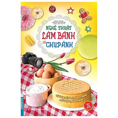 Nghệ Thuật Làm Bánh Và Chụp Ảnh (Bìa Mềm)