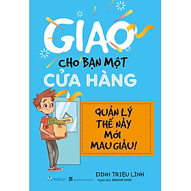 Giao Cho Bạn Một Cửa Hàng , Quản Lý Thế Này Mới Mau Giàu