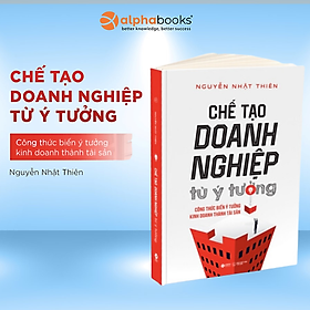 Chế Tạo Doanh Nghiệp Từ Ý Tưởng - Công Thức Biến Ý Tưởng Kinh Doanh Thành Tài Sản