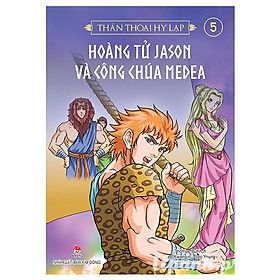 Thần Thoại Hy Lạp - Tập 5: Hoàng Tử Jason Và Công Chúa Medea (Tái Bản 2018)