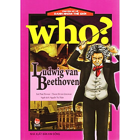 Who? Chuyện Kể Về Danh Nhân Thế Giới - Ludwig Van Beethoven