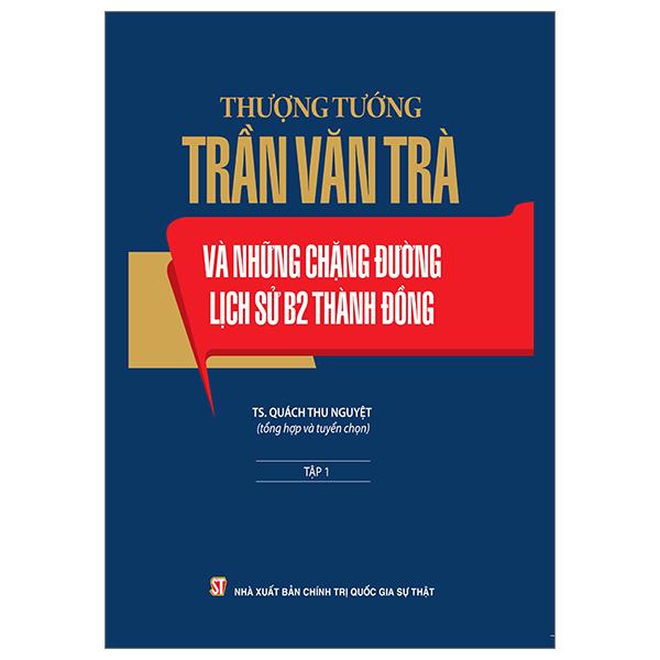Thượng Tướng Trần Văn Trà Và Những Chặng Đường Lịch Sử B2 Thành Đồng - Tập 1