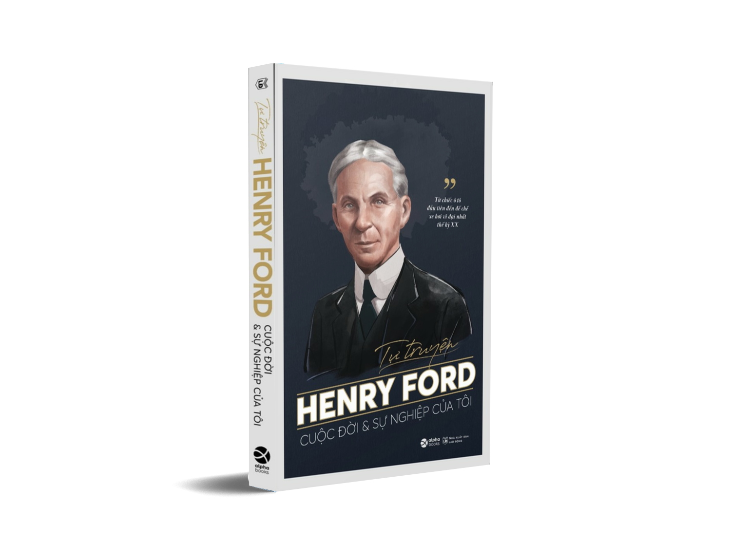 Tự Truyện Henry Ford: Cuộc Đời Và Sự Nghiệp Của Tôi - Từ Chiếc Ô Tô Đầu Tiên Đến Đế Chế Xe Hơi Vĩ Đại Nhất Thế Kỷ XX
