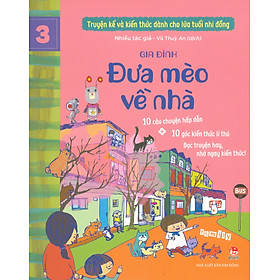 Truyện Kể Và Kiến Thức Dành Cho Lứa Tuổi Nhi Đồng: Gia Đình - Đưa Mèo Về Nhà (10 câu chuyện hấp dẫn; 10 góc kiến thức lí thú; Đọc truyện hay nhớ ngay kiến thức!)