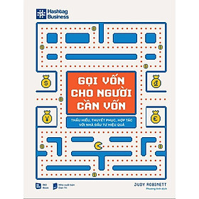Gọi Vốn Cho Người Cần Vốn - Thấu Hiểu, Thuyết Phục, Hợp Tác Với Nhà Đầu Tư Hiệu Quả