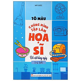 Tô Màu Chúng Mình Tập Làm Họa Sĩ - 3-6 Tuổi - Đồ Vật Hàng Ngày