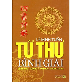 Tứ Thư Bình Giải: Luận Ngữ - Mạnh Tử - Đại Học - Trung Dung