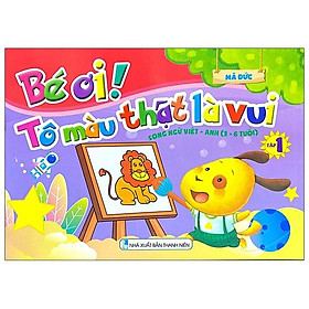 Bé Ơi! Tô Màu Thật Là Vui - Song Ngữ Việt - Anh (3 - 6 Tuổi) - Tập 1