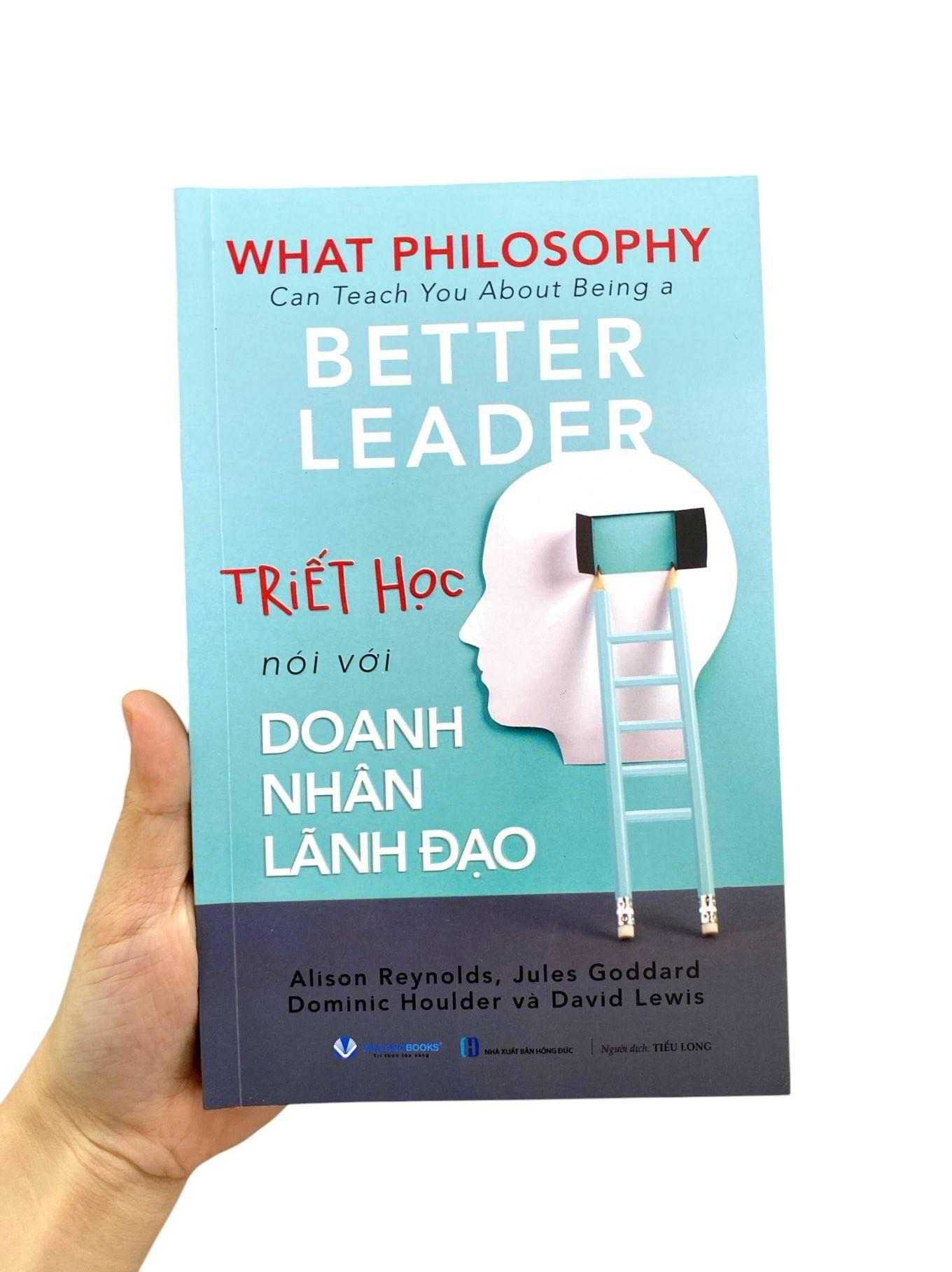Sách - What Philosophy Can Teach You About Being A Better Leader - Triết Học Nói Với Doanh Nhân Lãnh Đạo