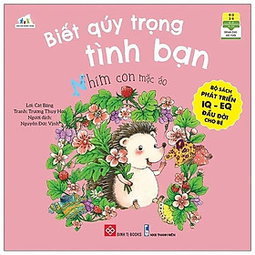 Sách Bộ Sách Phát Triển IQ EQ Đầu Đời Cho Bé - Biết Quý Trọng Tình Bạn Nhím Con Mặc Áo
