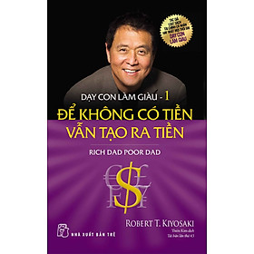 Dạy Con Làm Giàu (Tập 1) - Để Không Có Tiền Vẫn Tạo Ra Tiền - Cha Giàu Cha Nghèo (Tái Bản)