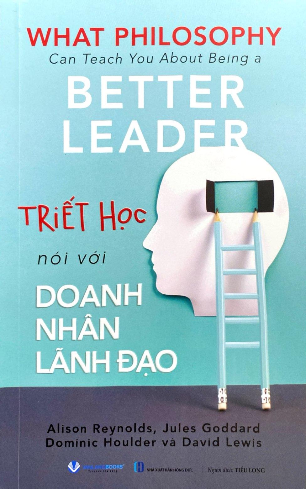 Sách - What Philosophy Can Teach You About Being A Better Leader - Triết Học Nói Với Doanh Nhân Lãnh Đạo
